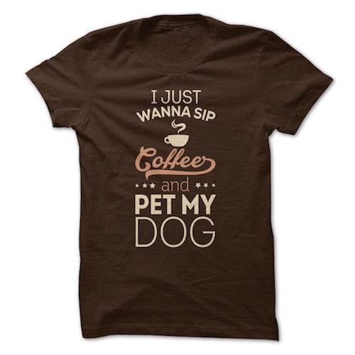 Sip Coffee & Pet My Dog Shirt, $21-23. Each purchase feeds 7 shelter dogs. 