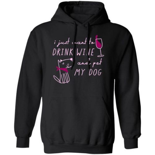 I Just Want To Drink Wine And Pet My Dog Black Pullover Hoodie