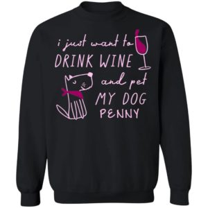 I Just Want To Drink Wine And Pet My Dog Personalized Sweatshirt Black