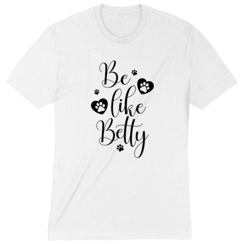 'Be Like Betty' Premium Tee White – Donates 20 Meals To Shelter Dogs In Honor Of Betty
