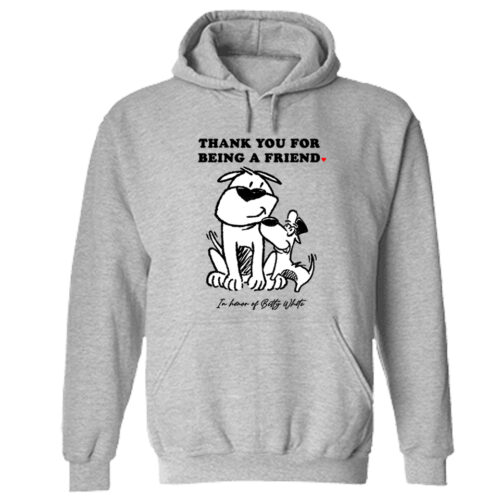 'Thank You For Being A Friend' Hoodie Grey- Donates 20 Meals To Shelter Dogs In Honor Of Betty