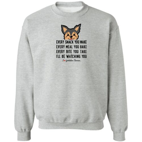 Every Snack You Make- Yorkshire Terrier Sweatshirt Heather Grey