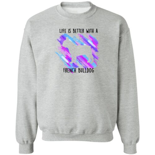 Life Is Better With A French Bulldog Sweatshirt Grey