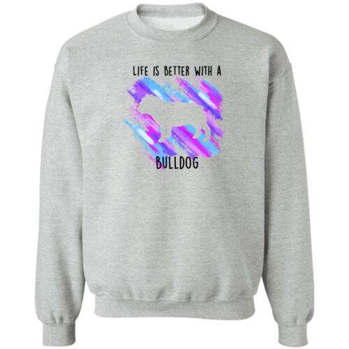 Life Is Better With A Bulldog Sweatshirt Grey