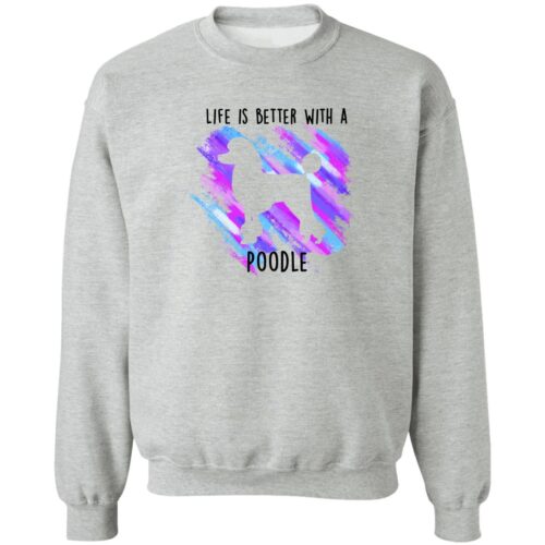 Life Is Better With A Poodle Sweatshirt Grey