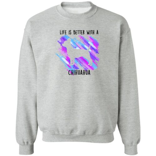 Life Is Better With A Chihuahua Sweatshirt Grey
