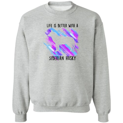 Life Is Better With A Siberian Husky Sweatshirt Grey