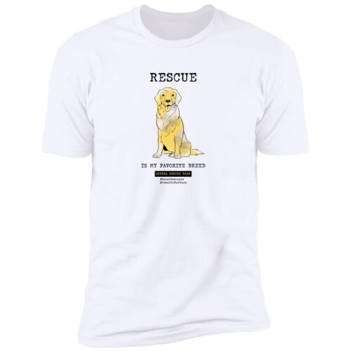 Rescue Is My Favorite Breed – Premium Tee White – “Be A Savior for Sierra”