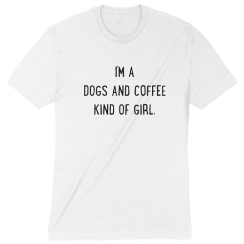 I'm A Dogs And Coffee Kind Of Girl Premium Tee White - Deal 35% OFF!