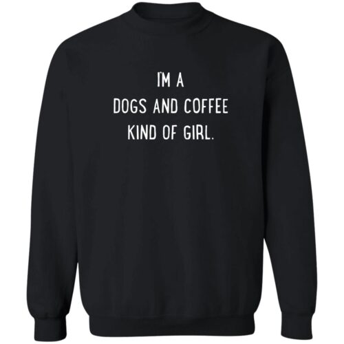I'm A Dogs And Coffee Kind Of Girl Sweatshirt Black
