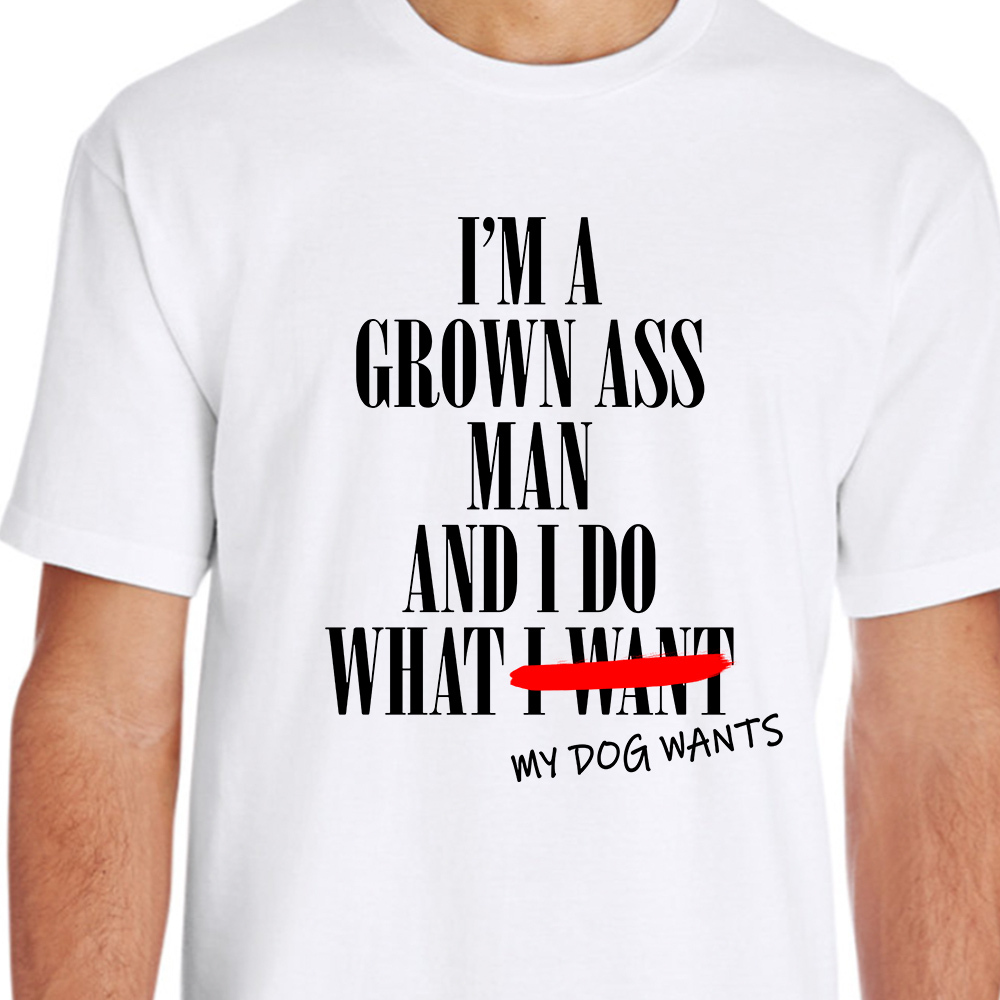 I’m A Grown Ass Man And I Do What My Dog Wants Premium Tee White