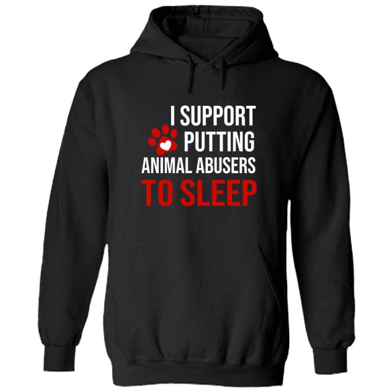 I Support Putting Animal Abusers To Sleep Hoodie Black
