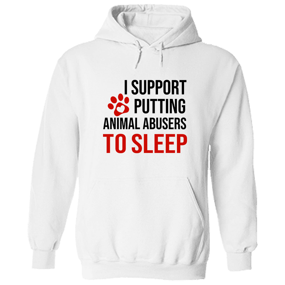 I Support Putting Animal Abusers To Sleep Hoodie White