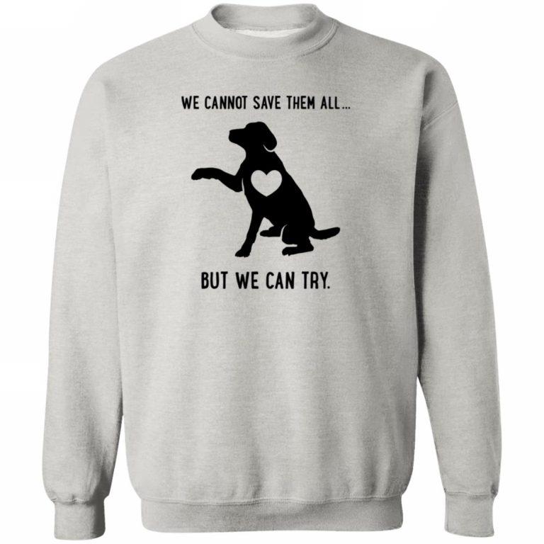We Cannot Save Them All.. But We Can Try - Dogs Sweatshirt Grey