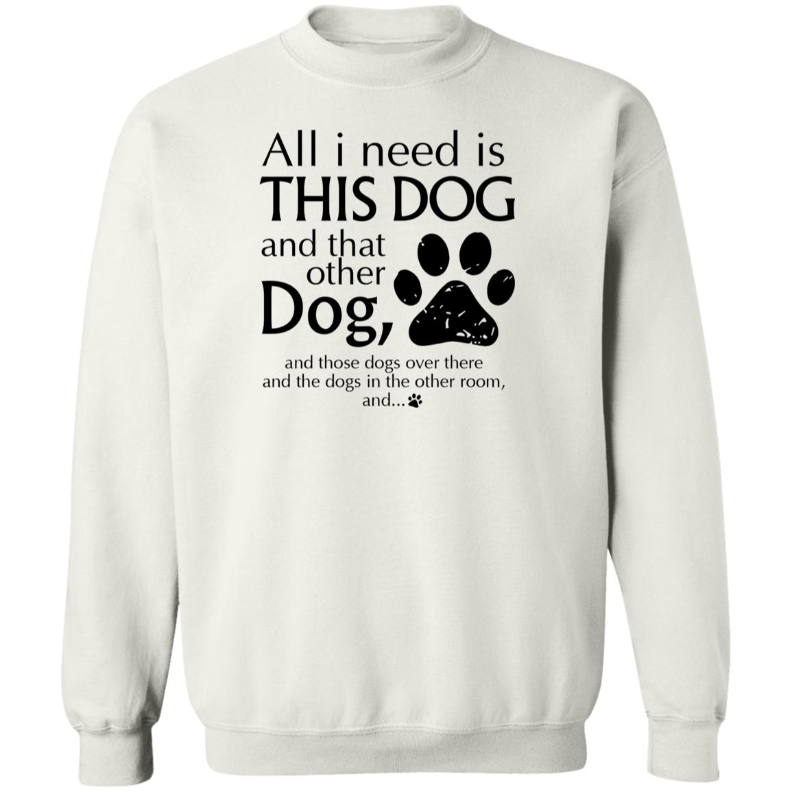 All I Need Is This Dog, And That Other Dog & … Sweatshirt White