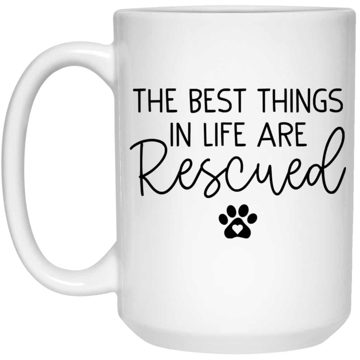 The Best Things In Life Are Rescued 15oz Mug Super Deal $7.99