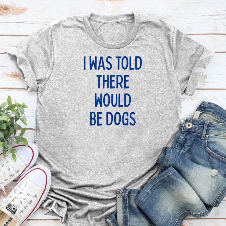 I Was Told There Would Be Dogs Standard Tee Heather Grey