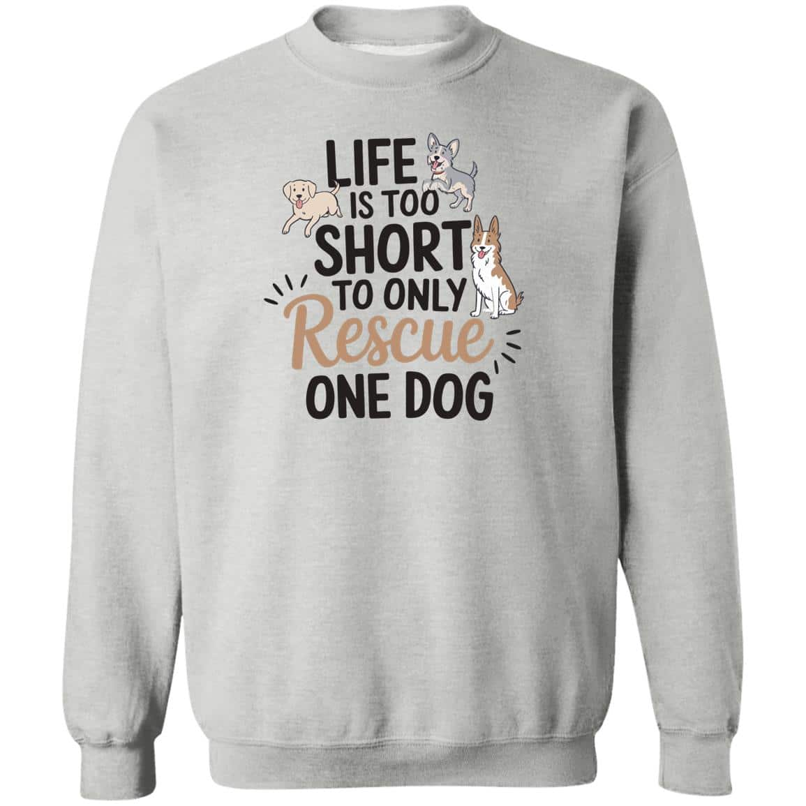 Life Is Too Short To Only Rescue One Dog  Sweatshirt Heather Grey