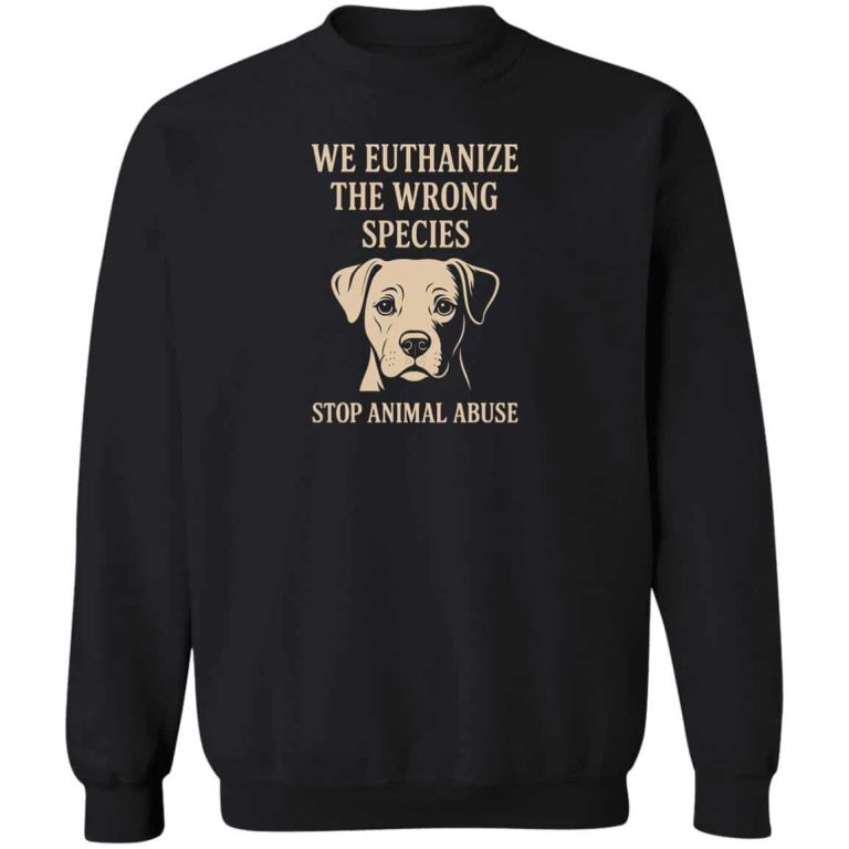 We Euthanize The Wrong Species Sweatshirt Black