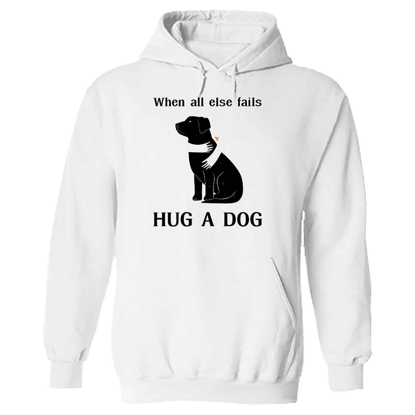 When All Else Fails, Hug A Dog Hoodie White