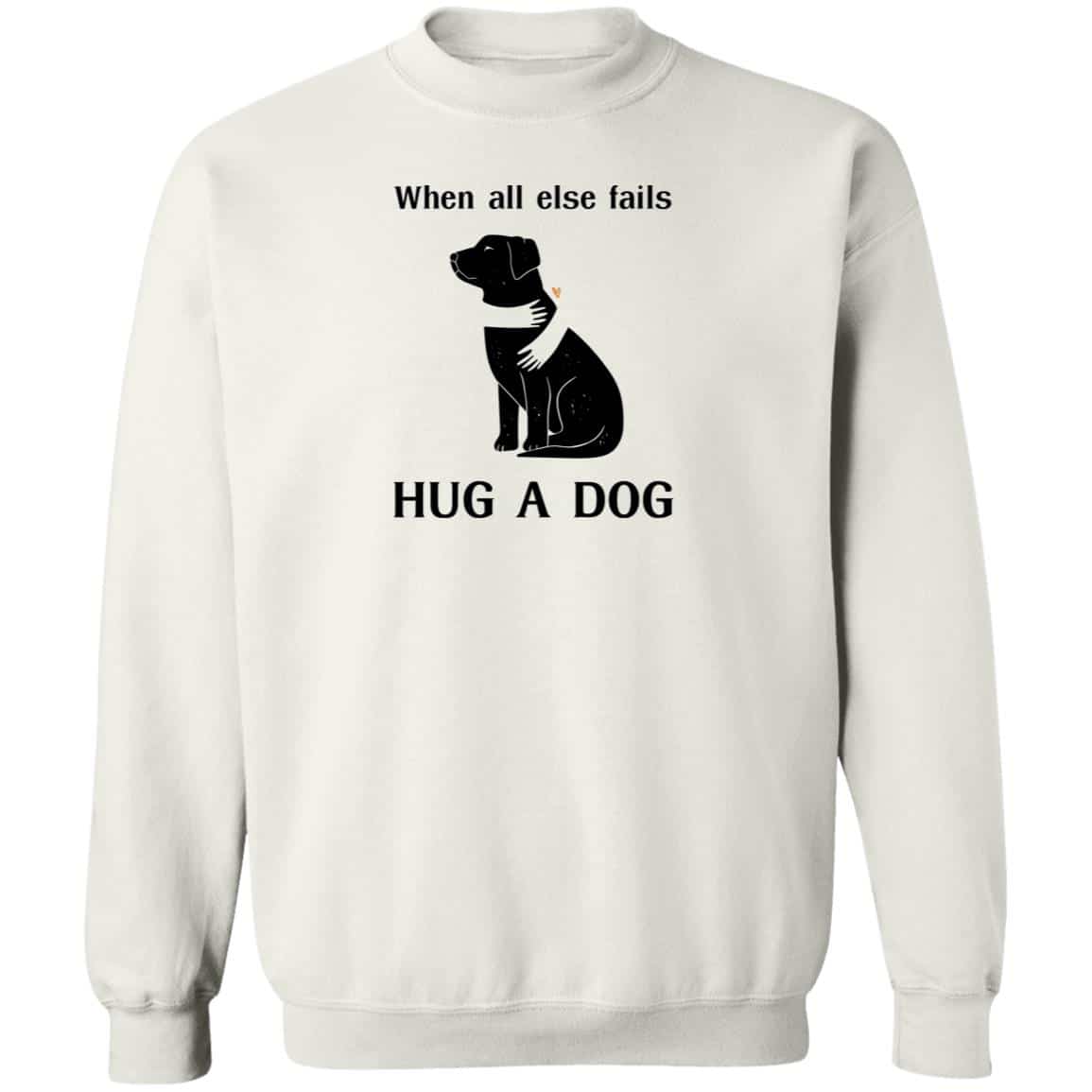 When All Else Fails, Hug A Dog Sweatshirt White