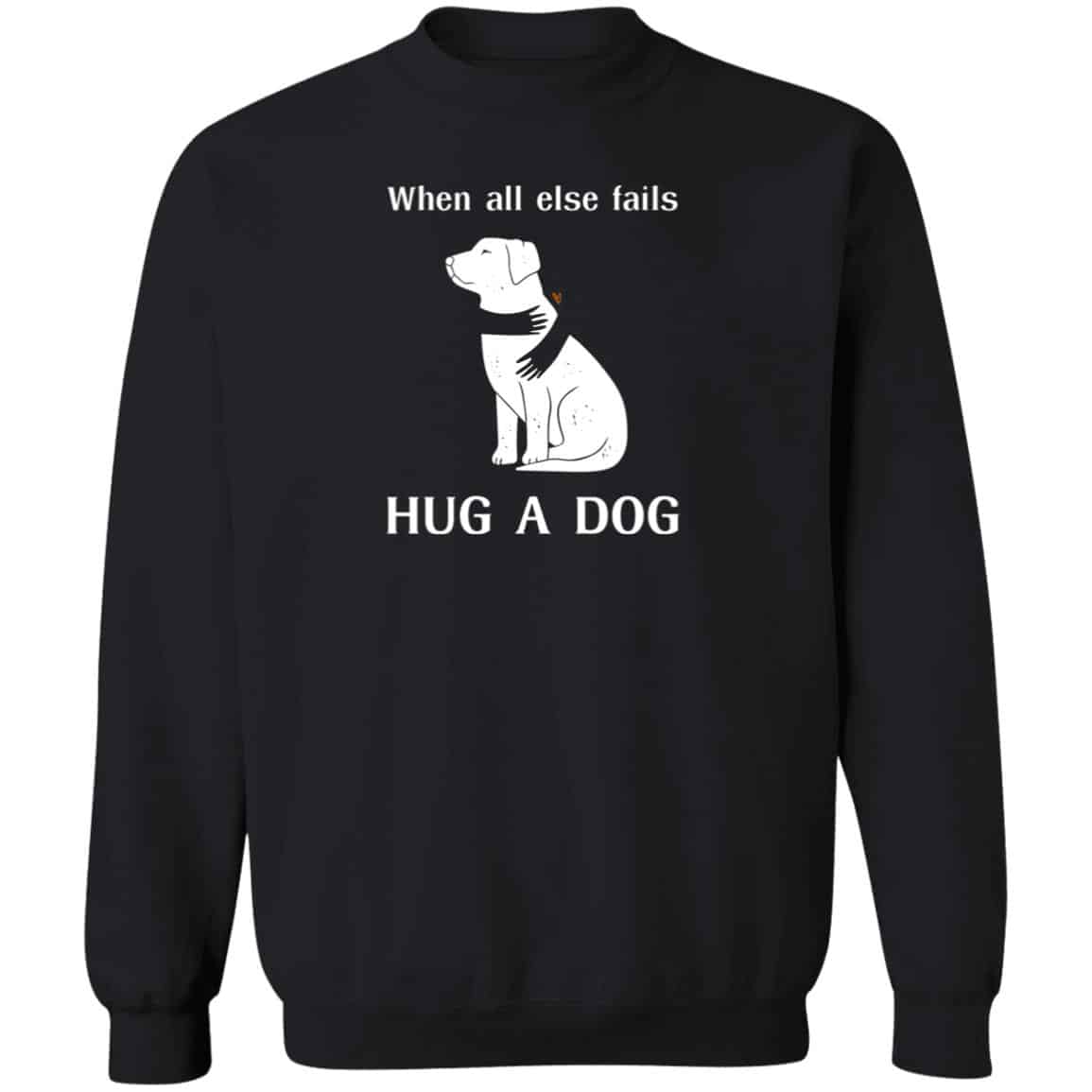 When All Else Fails, Hug A Dog Sweatshirt Black