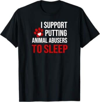 I Support Putting Animal Abusers to Sleep T-Shirt