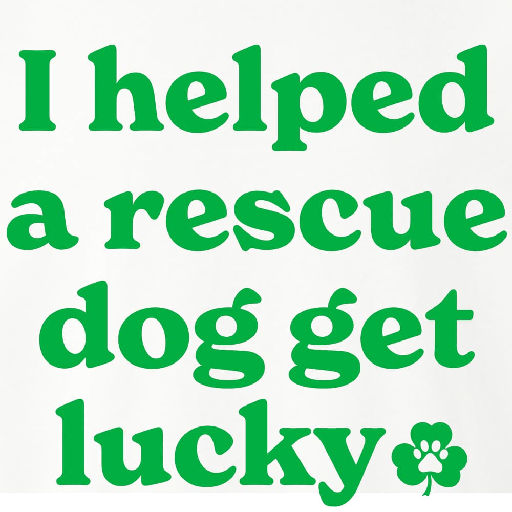 Fund 30 Meals for $15.00 and Get A Free - I Helped A Rescue Dog Get Lucky II Standard Tee White - Image 2