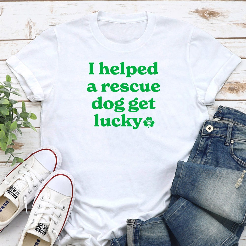 Fund 30 Meals for $15.00 and Get A Free - I Helped A Rescue Dog Get Lucky II Standard Tee White