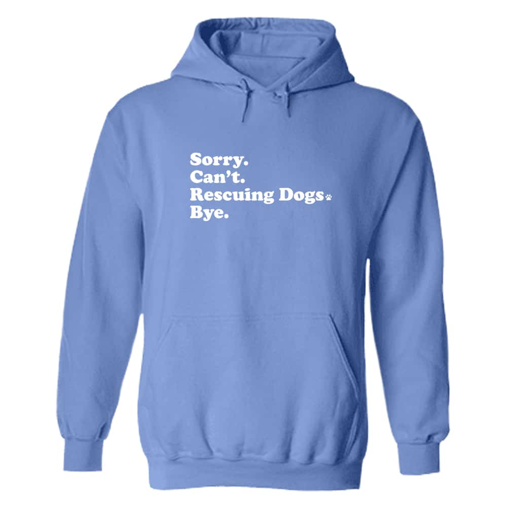 Sorry, Can’t. I’m Rescuing Dogs Hoodie Carolina Blue