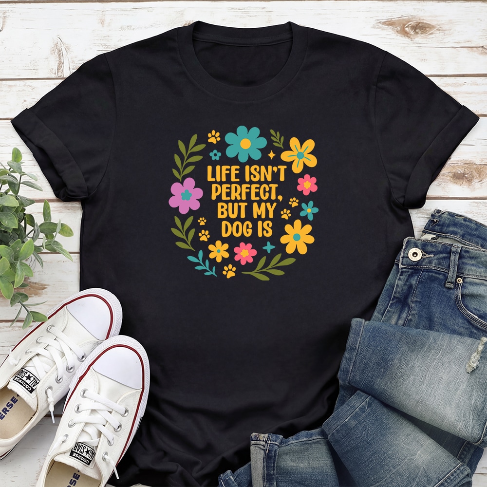 Life Isn’t Perfect But My Dog Is Standard Tee Black