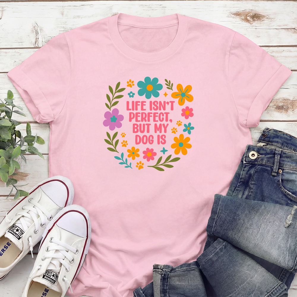 Life Isn’t Perfect But My Dog Is Standard Tee Light Pink