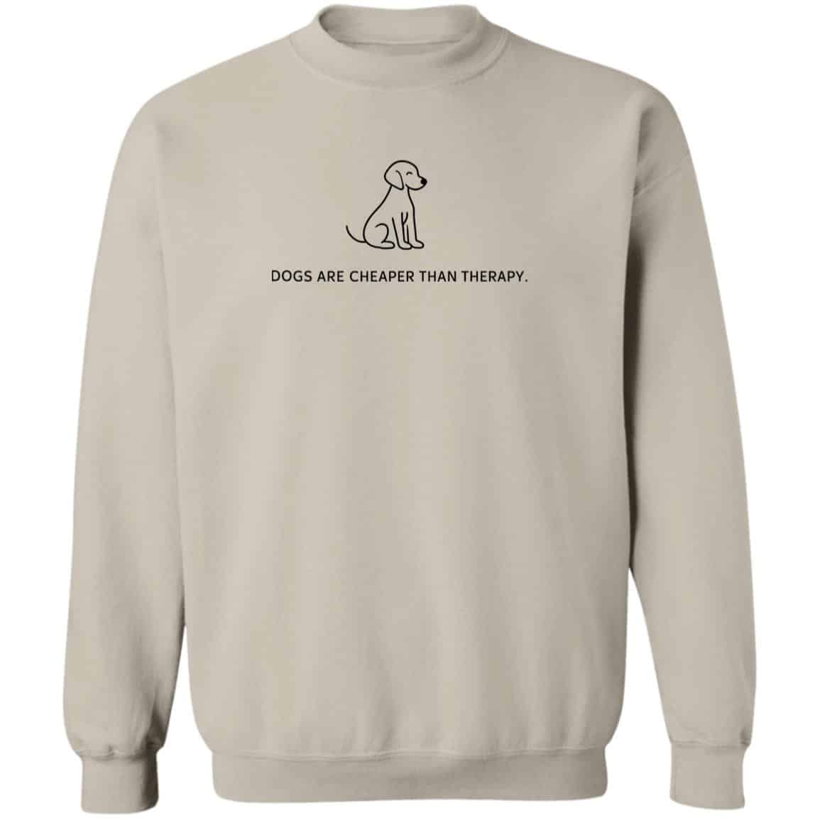 Dogs Are Cheaper Than Therapy Sweatshirt Sand
