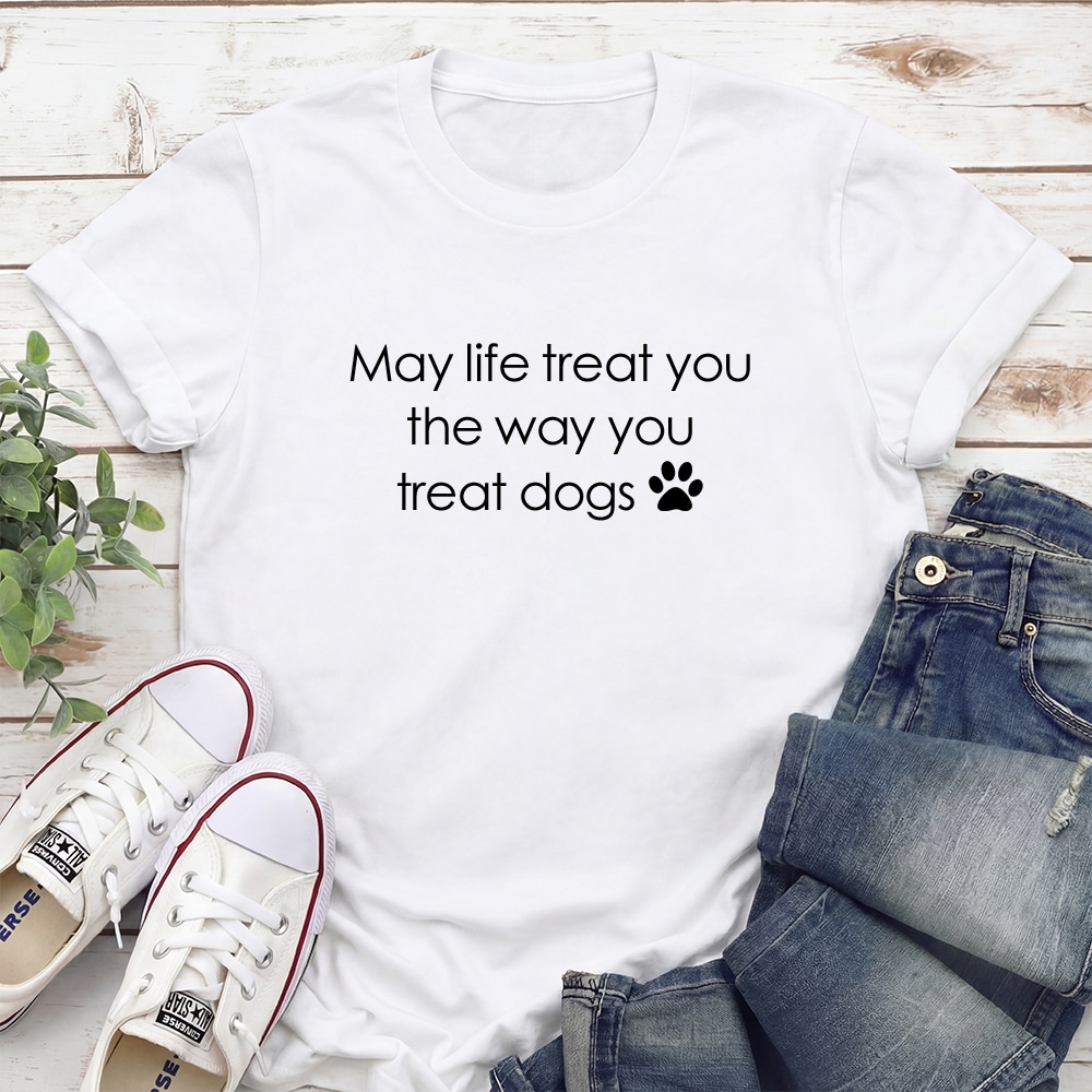 May Life Treat You The Way You Treat Dogs Standard Tee White