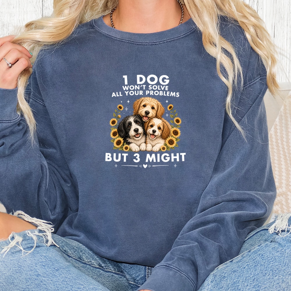 Comfort Colors 1 Dog Won’t Solve All Problems Premium  Sweatshirt - Denim