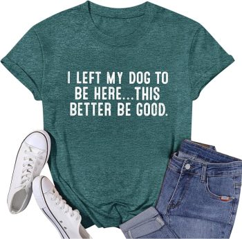 Dog Mom Shirts for Women I Left My Dog to Be Here Shirt Funny Tshirts