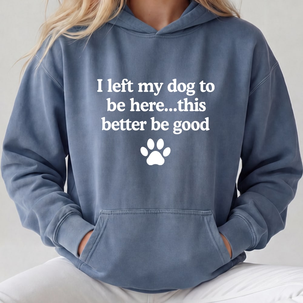 Comfort Colors I Left My Dog To Be Here… Premium Hoodie Blue Jean