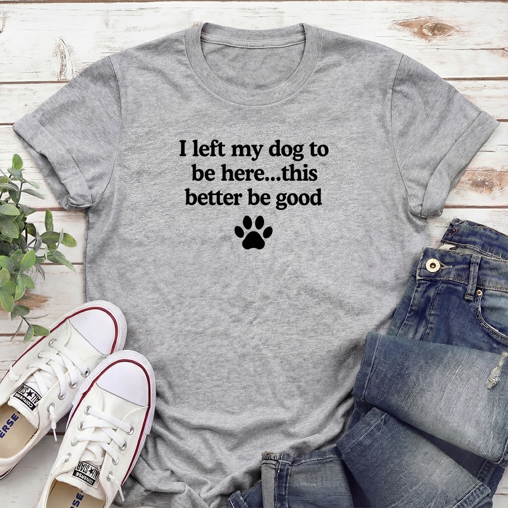 I Left My Dog To Be Here… Standard Tee Heather Grey