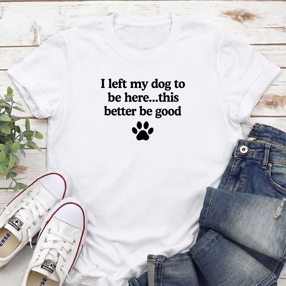 I Left My Dog To Be Here… Standard Tee White