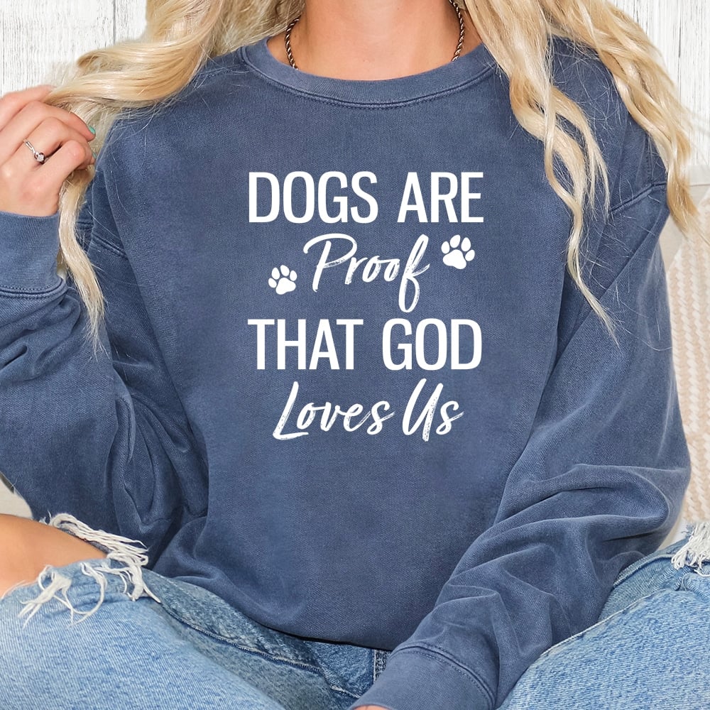 Comfort Colors Dogs Are Proof That God Loves Us Premium  Sweatshirt - Denim