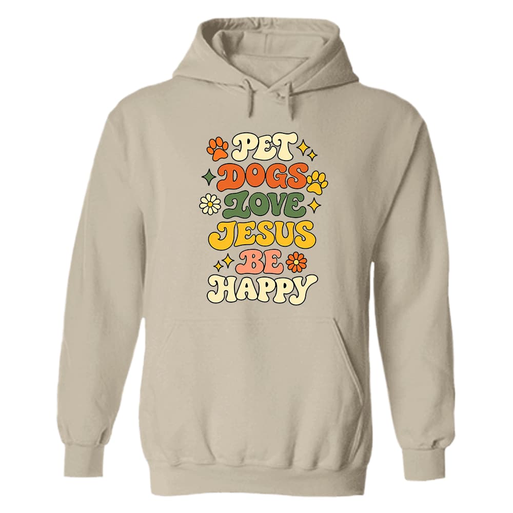Pet Dogs Love Jesus Be Happy Hoodie Sand