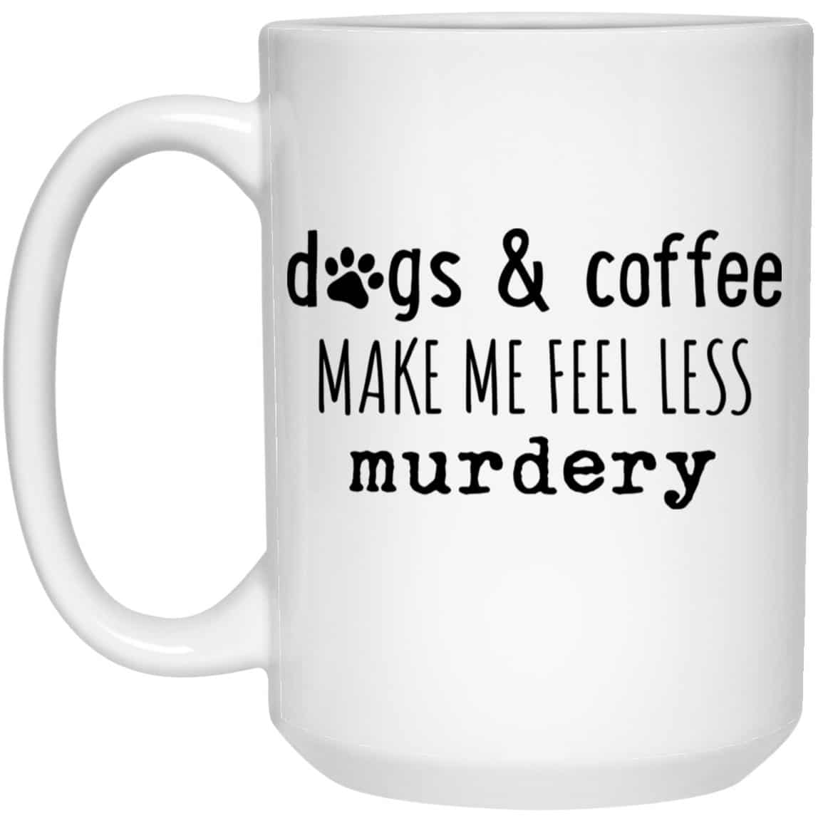 Dogs & Coffee Less Murdery 15oz White Mug