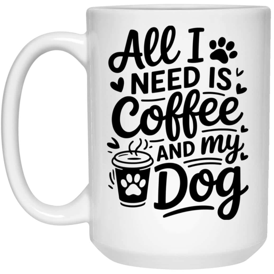 All I Need Is Coffee & My Dog 15oz White Mug