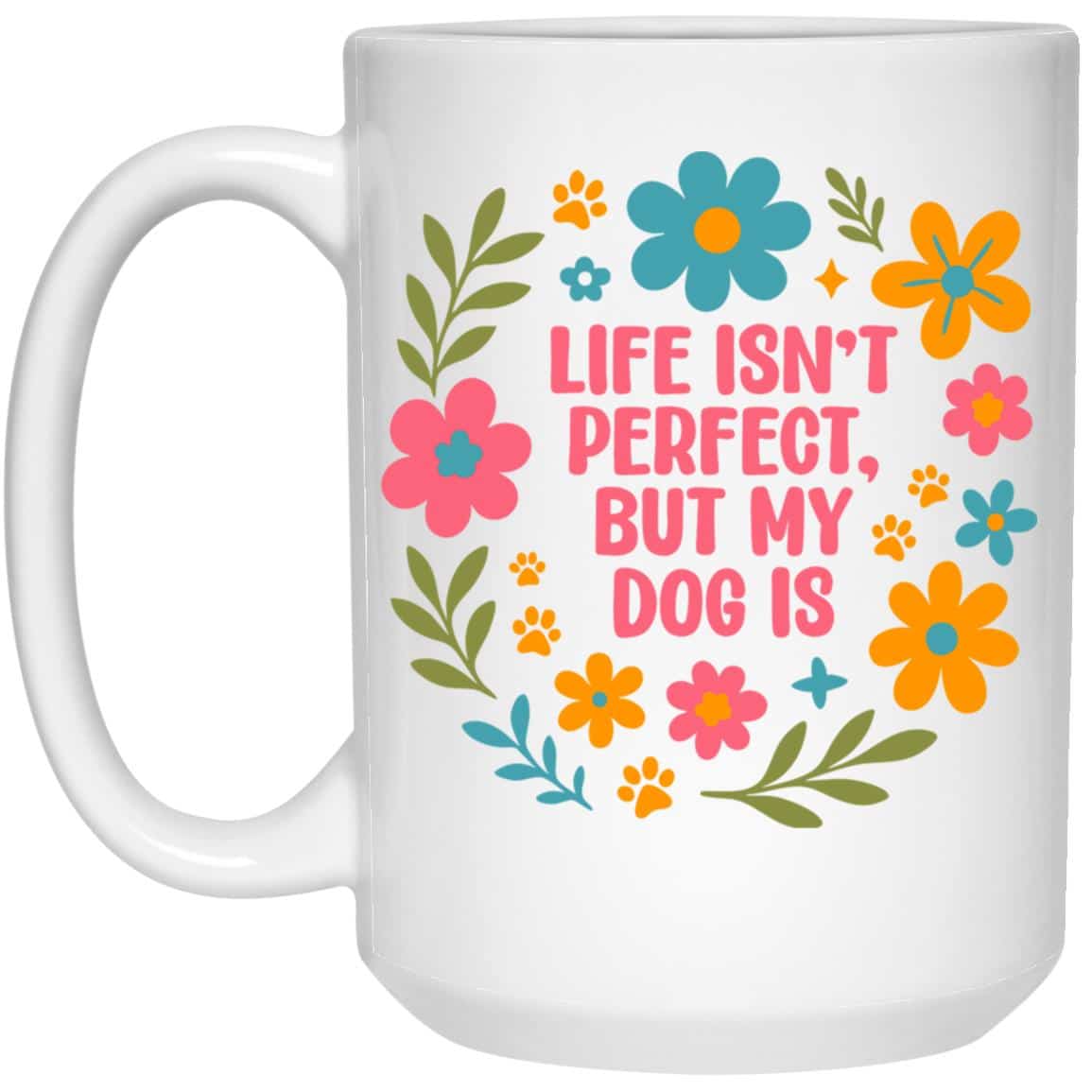 Life Isn't Perfect My Dog Is 15oz White Mug