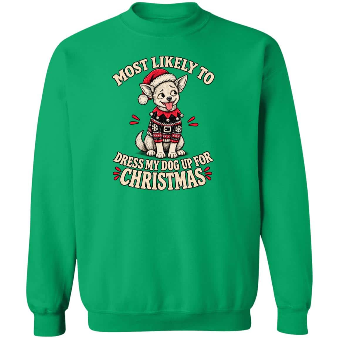 Most Likely To Dress Up My Chihuahua Sweatshirt Green